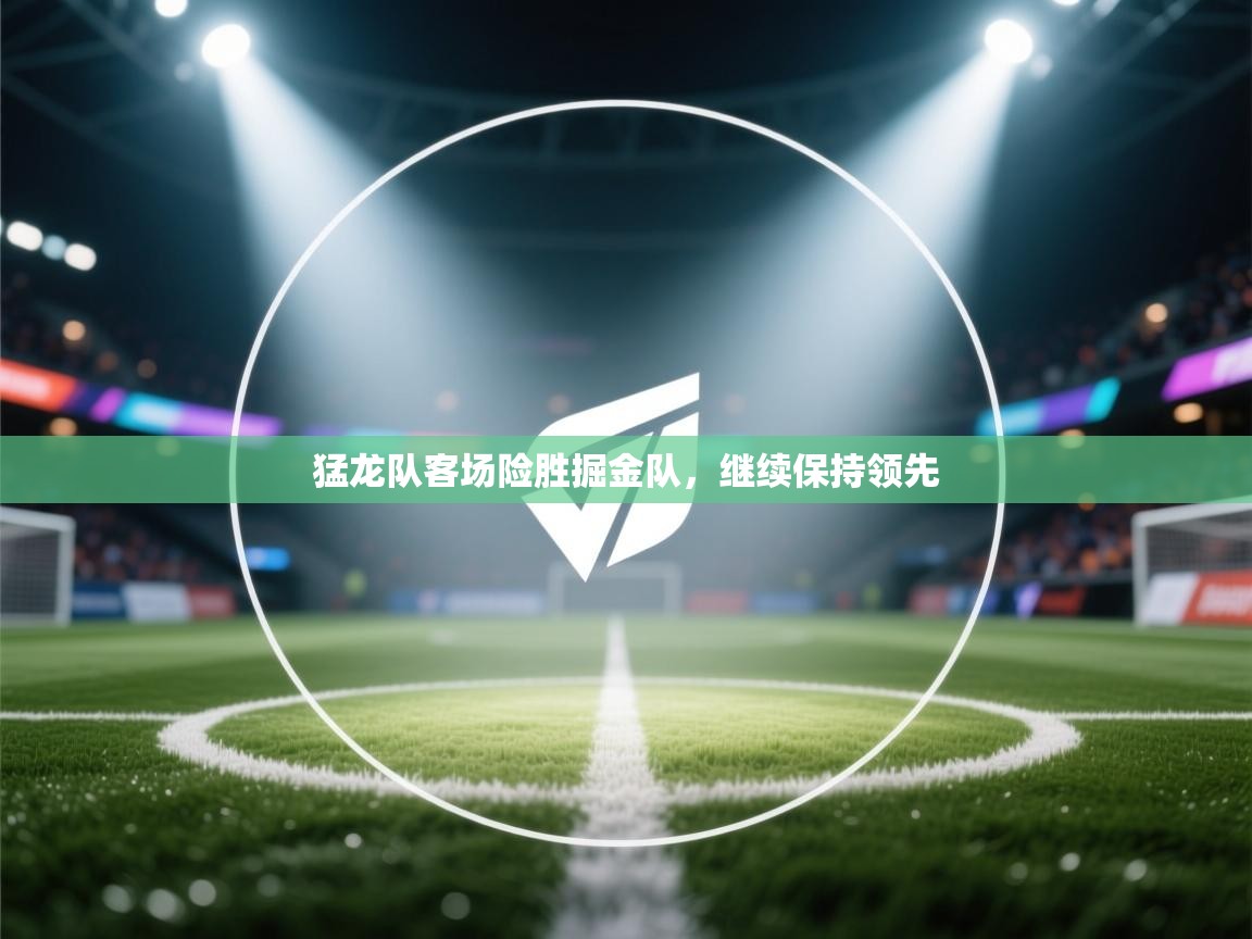 猛龙队客场险胜掘金队，继续保持领先